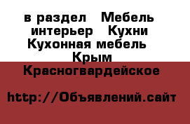  в раздел : Мебель, интерьер » Кухни. Кухонная мебель . Крым,Красногвардейское